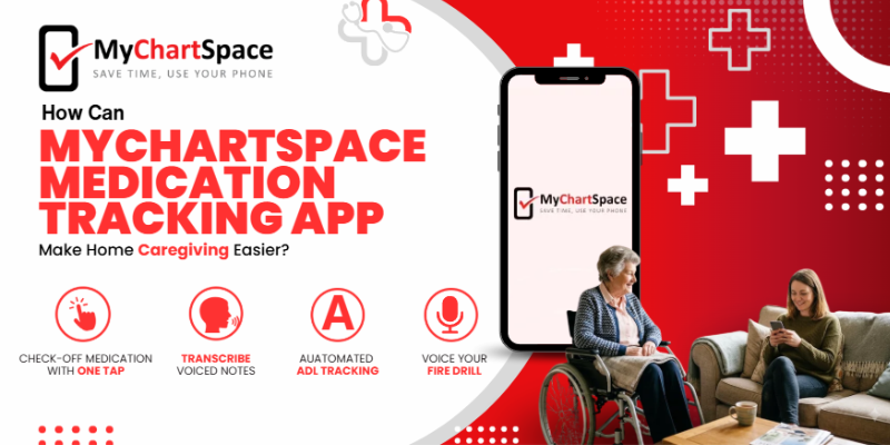 How Can MyChartSpace Medication Tracking App Make Home Caregiving Easier?